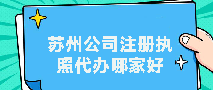 蘇州公司注冊(cè)執(zhí)照代辦哪家好